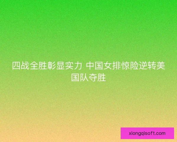 四战全胜彰显实力 中国女排惊险逆转美国队夺胜