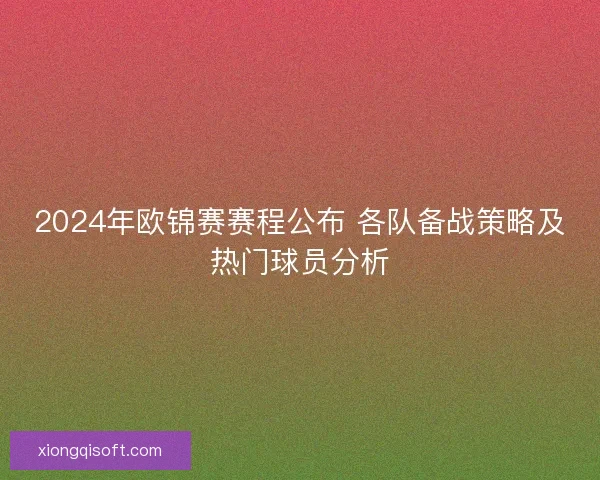 2024年欧锦赛赛程公布 各队备战策略及热门球员分析
